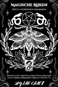Magische Rijken - Wicca Geheimen Omarmen - Onthul Oude Tradities, Krachtige Spreuken En De Transformerende Kracht Van Wicca