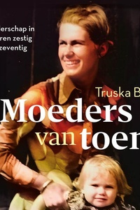 Moeders van toen: Moederschap in de jaren zestig en zeventig