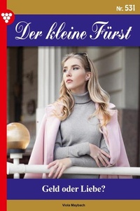 Geld oder Liebe?: Der kleine Fürst 531 – Adelsroman