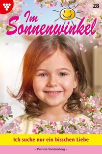 Ich suche nur ein bisschen Liebe: Im Sonnenwinkel 28 – Familienroman