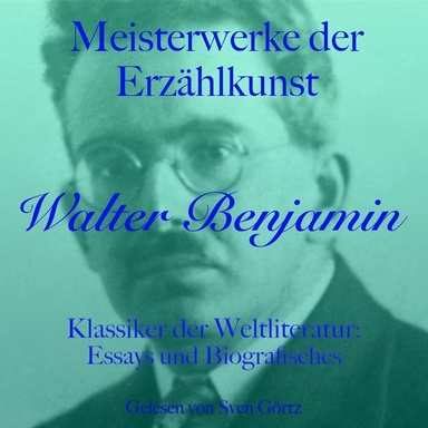 Walter Benjamin: Meisterwerke der Erzählkunst: Klassiker der Weltliteratur: Essays und Biografisches