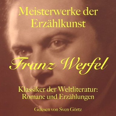 Franz Werfel: Meisterwerke der Erzählkunst: Klassiker der Weltliteratur: Romane und Erzählungen
