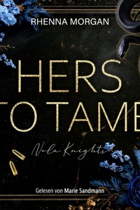 Hers to tame | Ein spicy Dark Romance Hörbuch - Haven Brotherhood Spin-off - Nola Knights, Band 2 (Ungekürzt)
