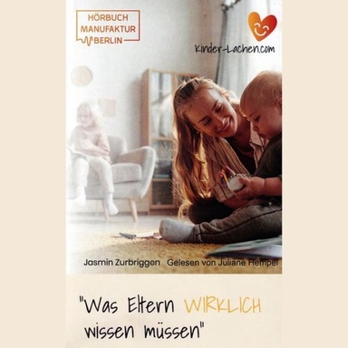 Was Eltern WIRKLICH wissen müssen - Das Hörbuch für mehr Gelassenheit und Freude im Familienalltag (ungekürzt)