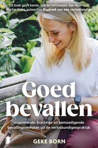 Goed bevallen: Inspirerende, krachtige en bemoedigende bevallingsverhalen uit de verloskundigenpraktijk