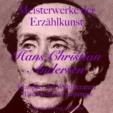 Hans Christian Andersen: Meisterwerke der Erzählkunst: Klassiker der Weltliteratur: Märchen und Erzählungen