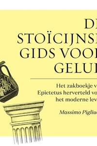 De stoïcijnse gids voor geluk: Het zakboekje van Epictus herverteld voor het moderne leven