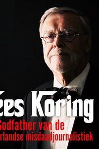 Cees Koring; aflevering 4. Gesprekken die geheim moeten blijven: Godfather van de Nederlandse misdaadjournalistiek
