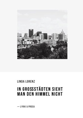In Großstädten sieht man den Himmel nicht: Lyrik und Prosa