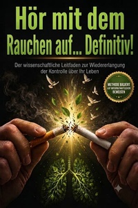 Hör mit dem Rauchen auf... definitiv!: Der wissenschaftlich fundierte Leitfaden, um die Kontrolle über Ihr Leben zurückzugewinnen