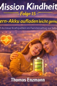 MISSION KINDHEIT - Folge 15 - Eltern-Akku aufladen leicht gemacht: So findest du neue Kraftquellen im Familienalltag zur Selbsfürsorge