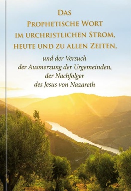 Das Prophetische Wort im urchristlichen Strom, heute und zu allen Zeiten: und der Versuch der Ausmerzung der Urgemeinden, der Nachfolger des Jesus von Nazareth