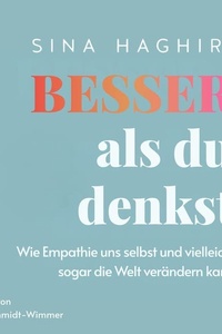Besser als du denkst: Wie Empathie uns selbst und vielleicht sogar die Welt verändern kann