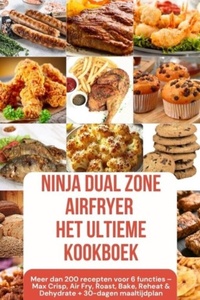 Ninja Foodi MAX Dual Zone Airfryer – Het ultieme kookboek Meer dan 200 recepten voor 6 functies (KLEURENEDITIE)