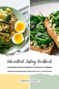INTERMITTENT FASTING KOOKBOEK - 500 Caloriearme Recepten om je Metabolisme te Stimuleren en Vet te Verbranden (Intermittent Fasting Gemakkelijk Gemaakt: Gezond Afvallen met 16:8 of 5:2 - Effectief en Duurzaam!)
