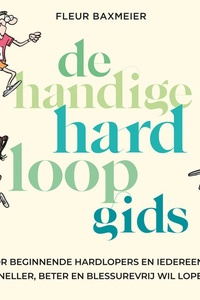 De handige hardloopgids: Voor beginnende hardlopers en iedereen die sneller, beter en blessurevrij wil lopen