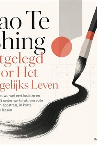 Tao Te Ching Uitgelegd Voor Het Dagelijks Leven: Hoe Je Met Wu Wei Leert Loslaten En Rustig Blijft Onder Werkdruk, Een Volle Agenda En Appstress, in Korte Dagelijkse Lessen