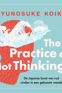 The practice of not thinking: De Japanse kunst van rust vinden in een gehaaste wereld