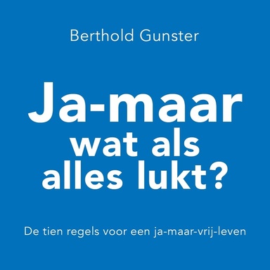 Ja-maar wat als alles lukt?: De tien regels voor een ja-maar-vrij-leven