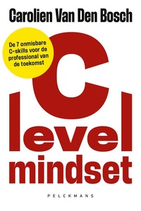 C-level mindset: De 7 onmisbare C-skills voor de professional van de toekomst