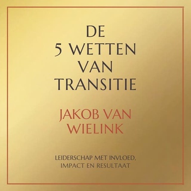 De 5 wetten van transitie: Leiderschap met invloed, impact en resultaat