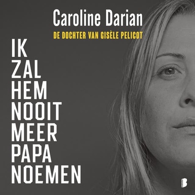 Ik zal hem nooit meer papa noemen: De dochter van Gisèle Pelicot