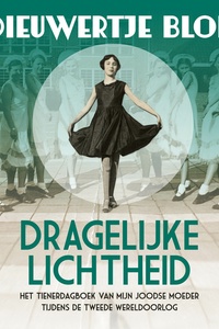 Dragelijke lichtheid: Het tienerdagboek van mijn Joodse moeder tijdens de Tweede Wereldoorlog