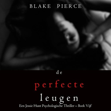 De perfecte leugen (Een Jessie Hunt Psychologische Thriller – Boek Vijf)