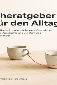 Eheratgeber für den Alltag: Praktische Impulse für bessere Gespräche, mehr Verständnis und ein stärkeres Miteinander