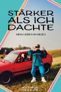 Stärker als ich dachte: Mein Leben im Milieu