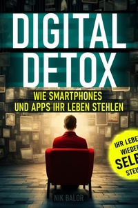 Digital Detox: Wie Smartphones und Apps Ihr Leben stehlen