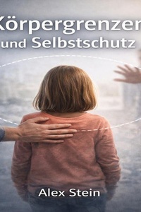 Körpergrenzen und Selbstschutz: Ein Leitfaden für Eltern und Betreuer