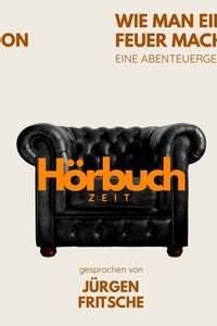 Wie man ein Feuer macht. Eine Abenteuergeschichte.: Hörbuchzeit: Klassiker der Weltliteratur
