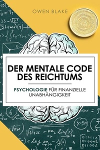 Der mentale Code des Reichtums: Psychologie für finanzielle Unabhängigkeit
