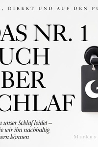 Das Nr.-1-Buch über Schlaf: Warum unser Schlaf leidet – und wie wir ihn nachhaltig verbessern können