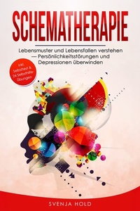 Schematherapie: Lebensmuster und Lebensfallen verstehen — Persönlichkeitsstörungen und Depressionen überwinden - inkl. Selbsttest & multifunktionalem Selbsthilfe-Konzept