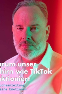 Warum unser Gehirn wie TikTok funktioniert - Gebrauchsanleitung für deine Emotionen (ungekürzt)