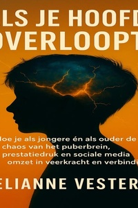 Als je Hoofd Overloopt: Hoe je als jongere én ouder de chaos van het puberbrein, prestatiedruk en social media omzet in veerkracht en verbinding.