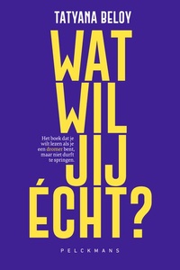Wat wil jij écht?: Het boek dat je wilt lezen als je een dromer bent, maar niet durft te springen