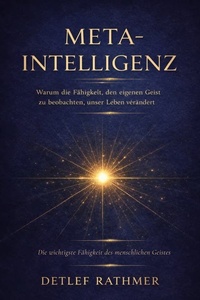 Meta-Intelligenz: Warum die Fähigkeit, den eigenen Geist zu beobachten, unser Leben verändert