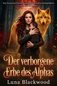 Der verborgene Erbe des Alphas: Eine Paranormal Werwolf-Romance über verstoßene Seelengefährten und ein geheimes Baby