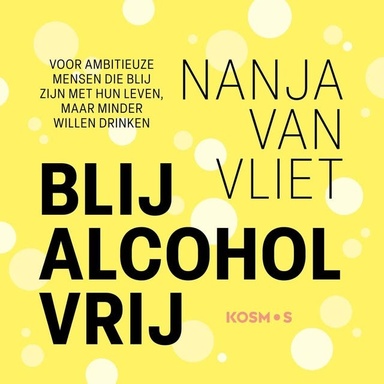 Blij alcohol vrij: Voor ambitieuze mensen die blij zijn met hun leven, maar minder willen drinken