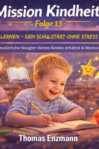MISSION KINDHEIT - Folge 13 - Lust auf Lernen - Den Schulstart ohne Stress meistern: Wie du die natürliche Neugier deines Kindes erhältst & Motivation stärkst
