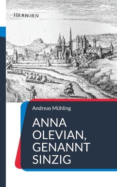 Anna Olevian, genannt Sinzig: Historischer Roman über eine vergessene Frau der Reformation