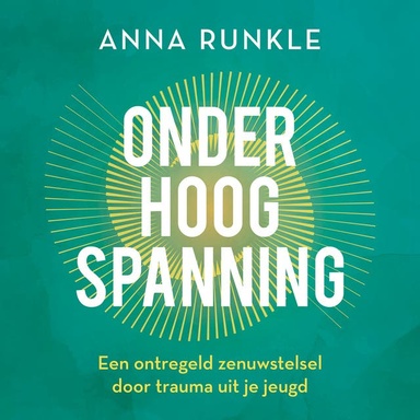 Onder hoogspanning: Een ontregeld zenuwstelsel door trauma uit je jeugd