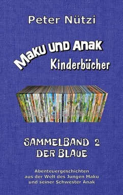 Maku und Anak Kinderbücher Sammelband 2: Abenteuergeschichten aus der Welt des Jungen Maku und seiner Schwester Anak