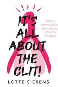 It's all about the clit: Over de orgasmekloof, het vrouwelijk genot en clitkunde