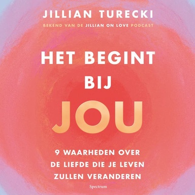 Het begint bij jou: 9 waarheden over de liefde die je leven zullen veranderen