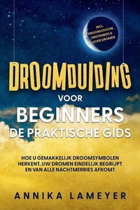 Droomduiding voor beginners – De praktische gids: Hoe u gemakkelijk droomsymbolen herkent, uw dromen eindelijk begrijpt en van alle nachtmerries afkomt | incl. droomlexicon, droomreis & lucide dromen