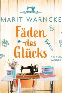 Fäden des Glücks: Roman | Nähen und große Gefühle in einer malerischen norddeutschen Kleinstadt | Inklusive Nähanleitung von Näh-Queen Marit Warncke, bekannt durch »Make ma!«